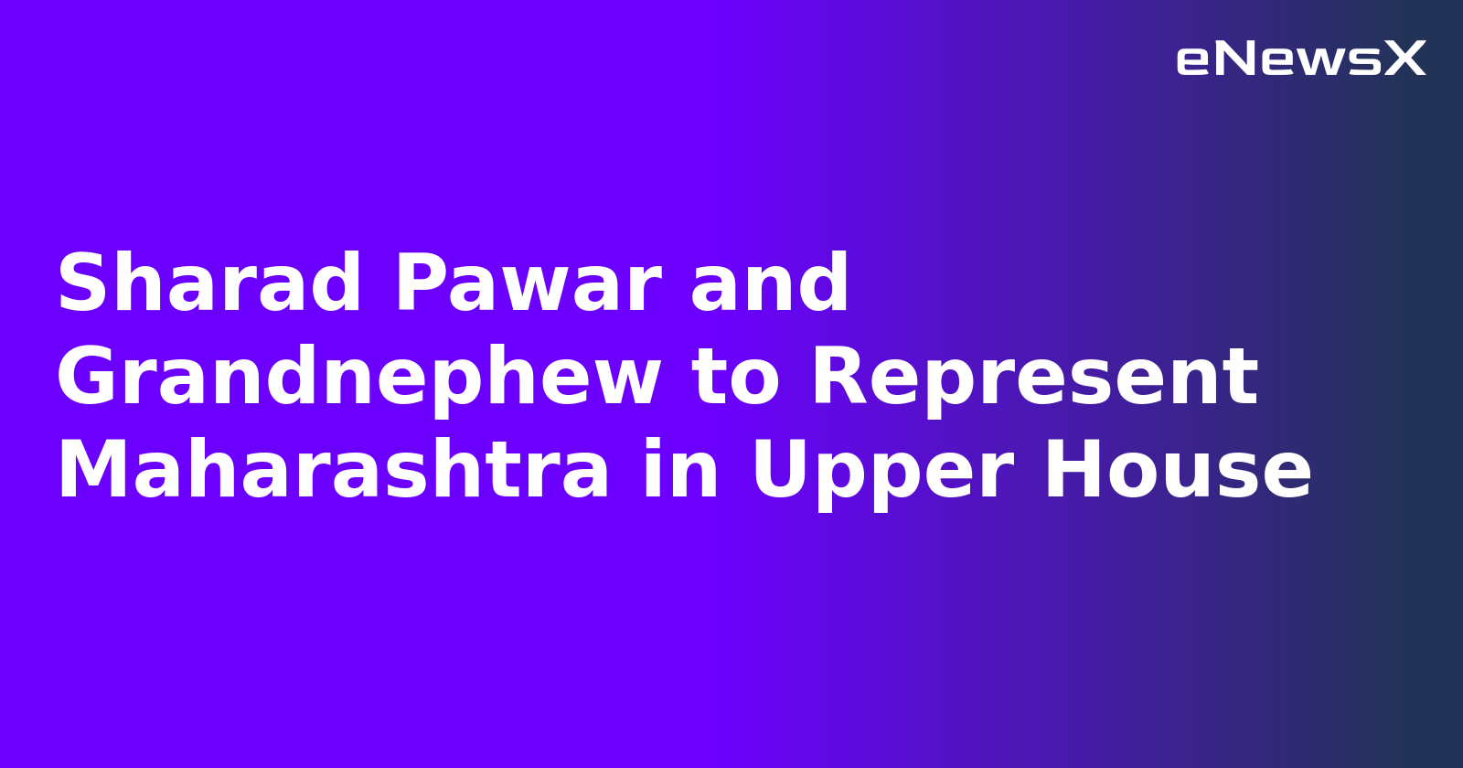 Sharad Pawar and Grandnephew to Represent Maharashtra in Upper House