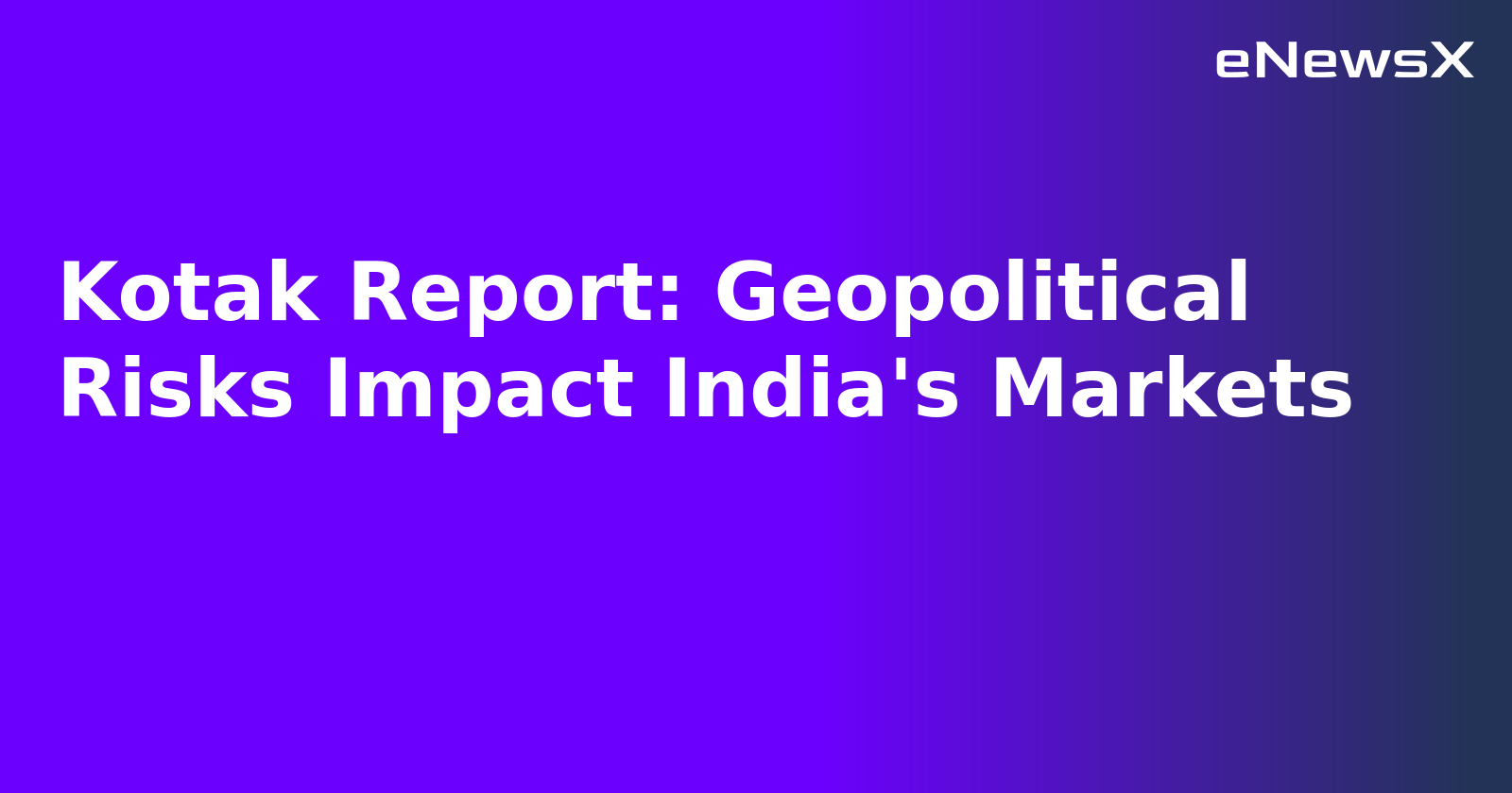 Kotak Report: Geopolitical Risks Impact India's Markets