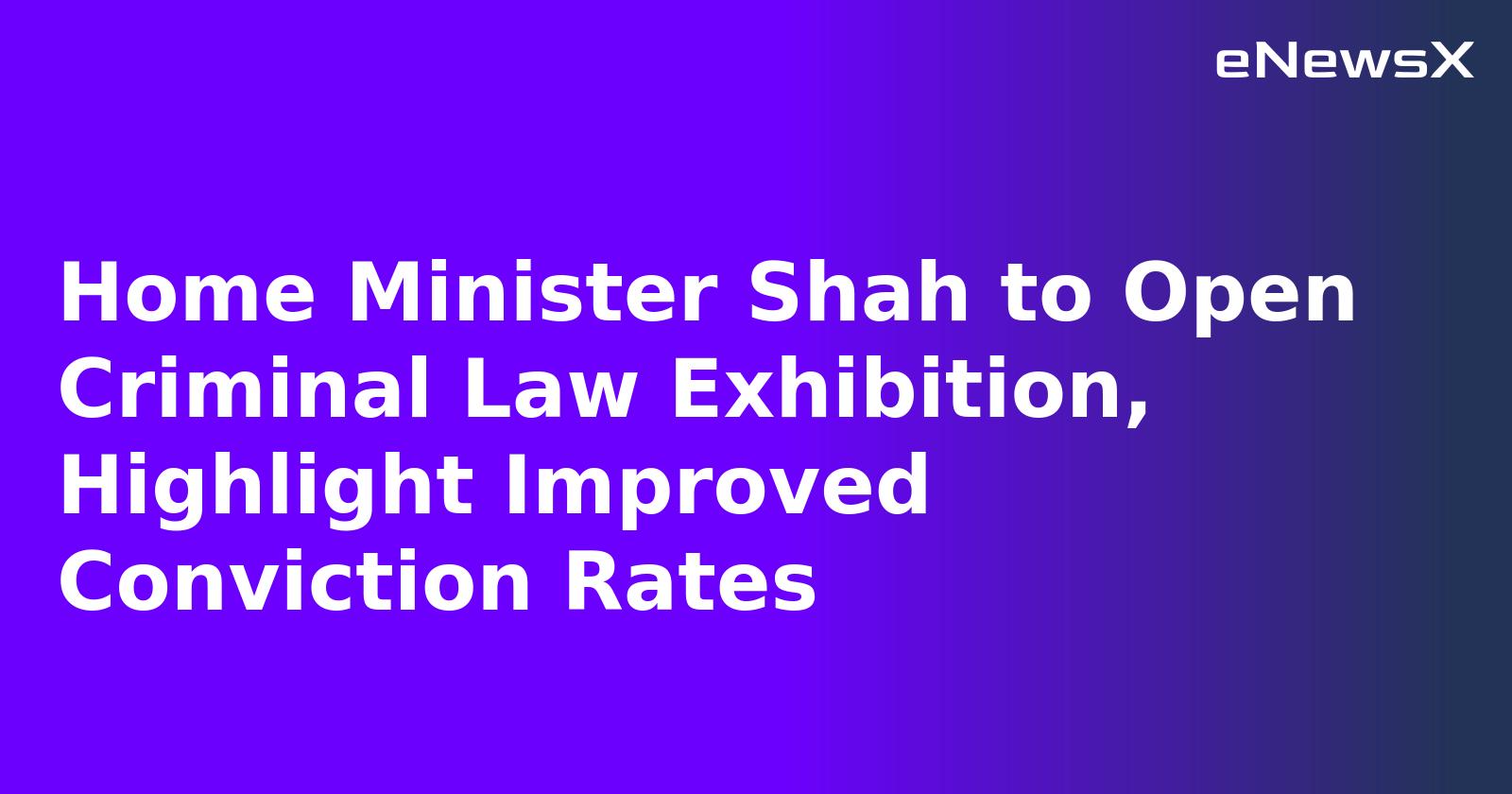Home Minister Shah to Open Criminal Law Exhibition, Highlight Improved Conviction Rates