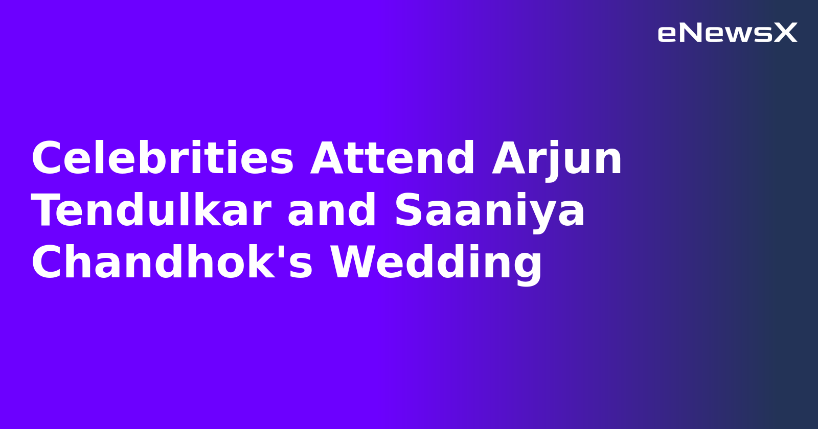 Celebrities Attend Arjun Tendulkar and Saaniya Chandhok's Wedding