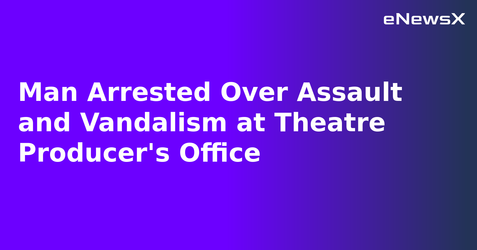 Man Arrested Over Assault and Vandalism at Theatre Producer's Office.webp