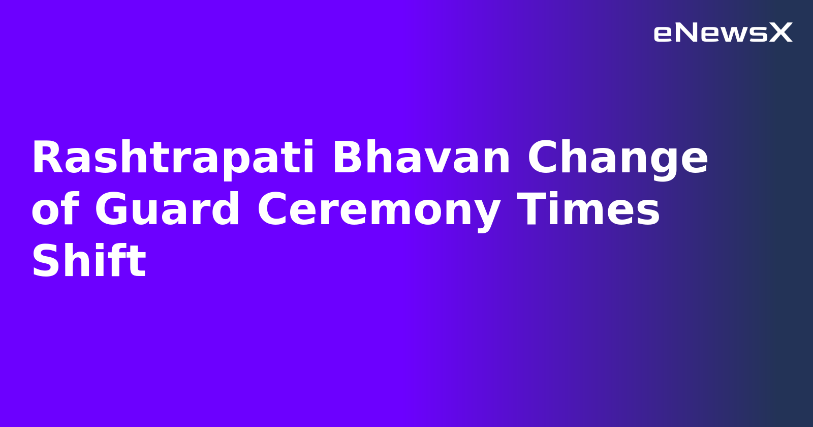 Rashtrapati Bhavan Change of Guard Ceremony Times Shift