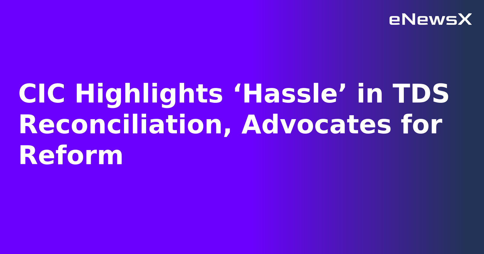 CIC Highlights ‘Hassle’ in TDS Reconciliation, Advocates for Reform.webp CIC Highlights ‘Hassle’ in TDS Reconciliation, Advocates for Reform.webp