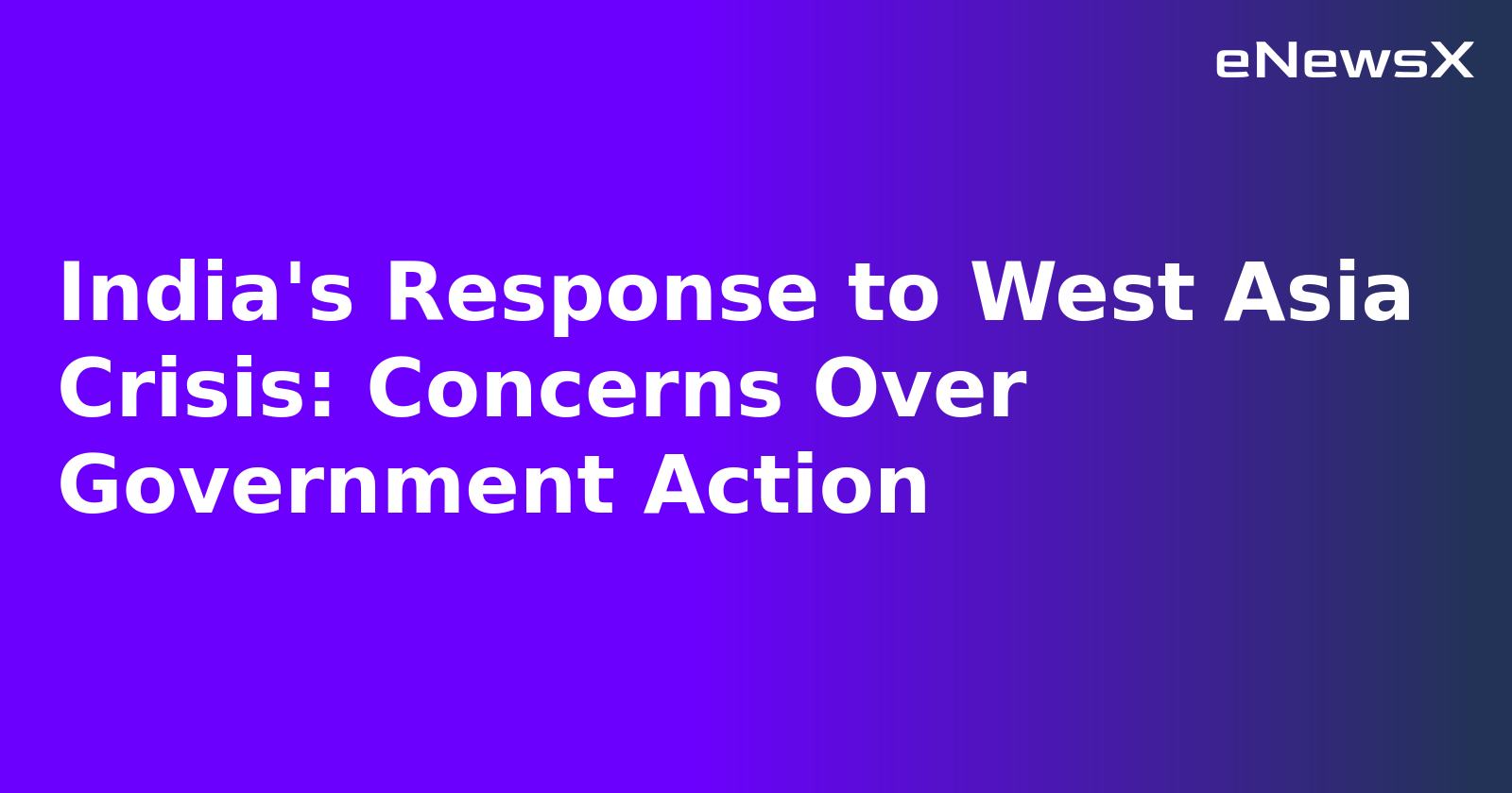 India's Response to West Asia Crisis: Concerns Over Government Action