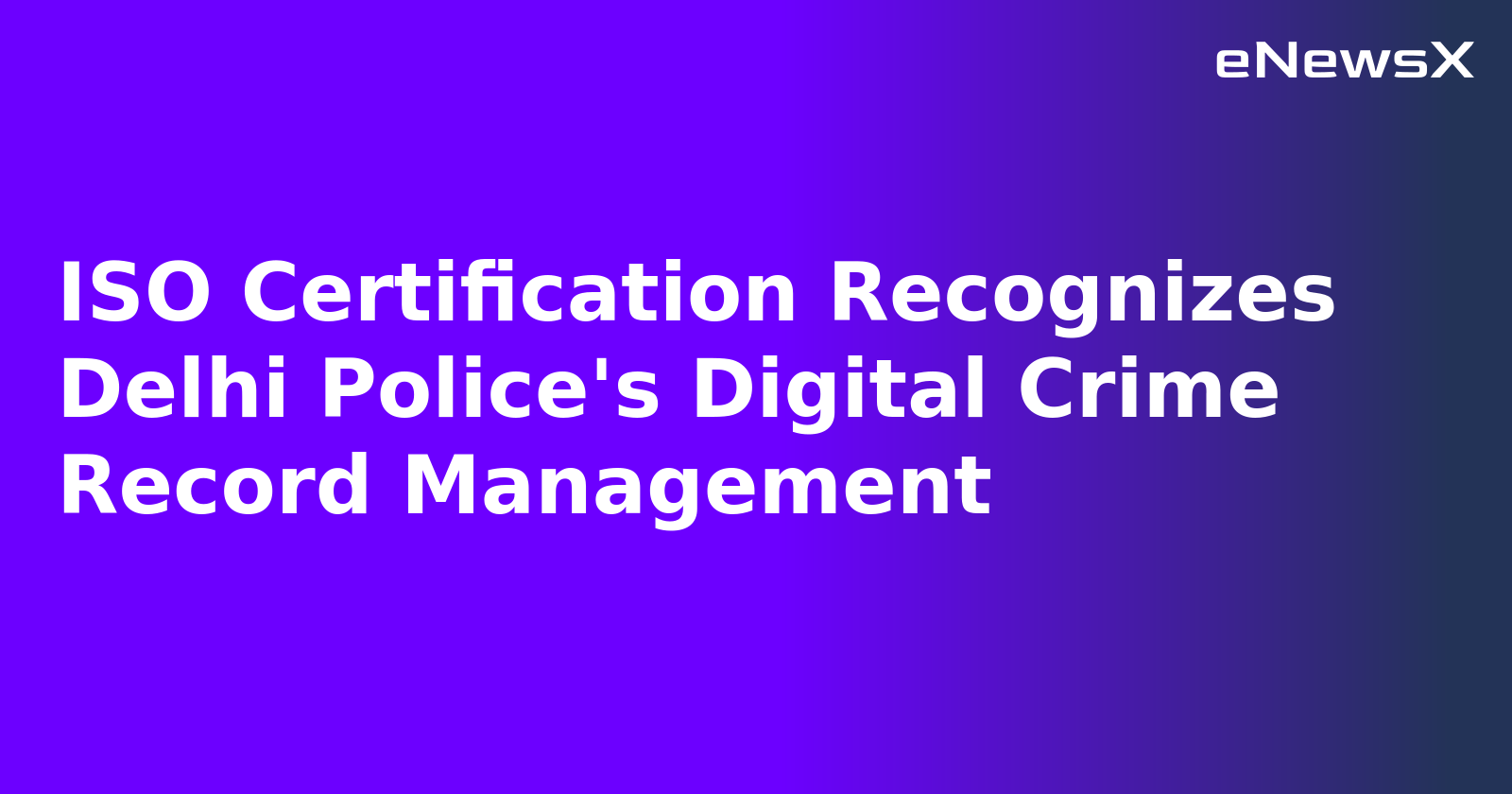 ISO Certification Recognizes Delhi Police's Digital Crime Record Management.webp
