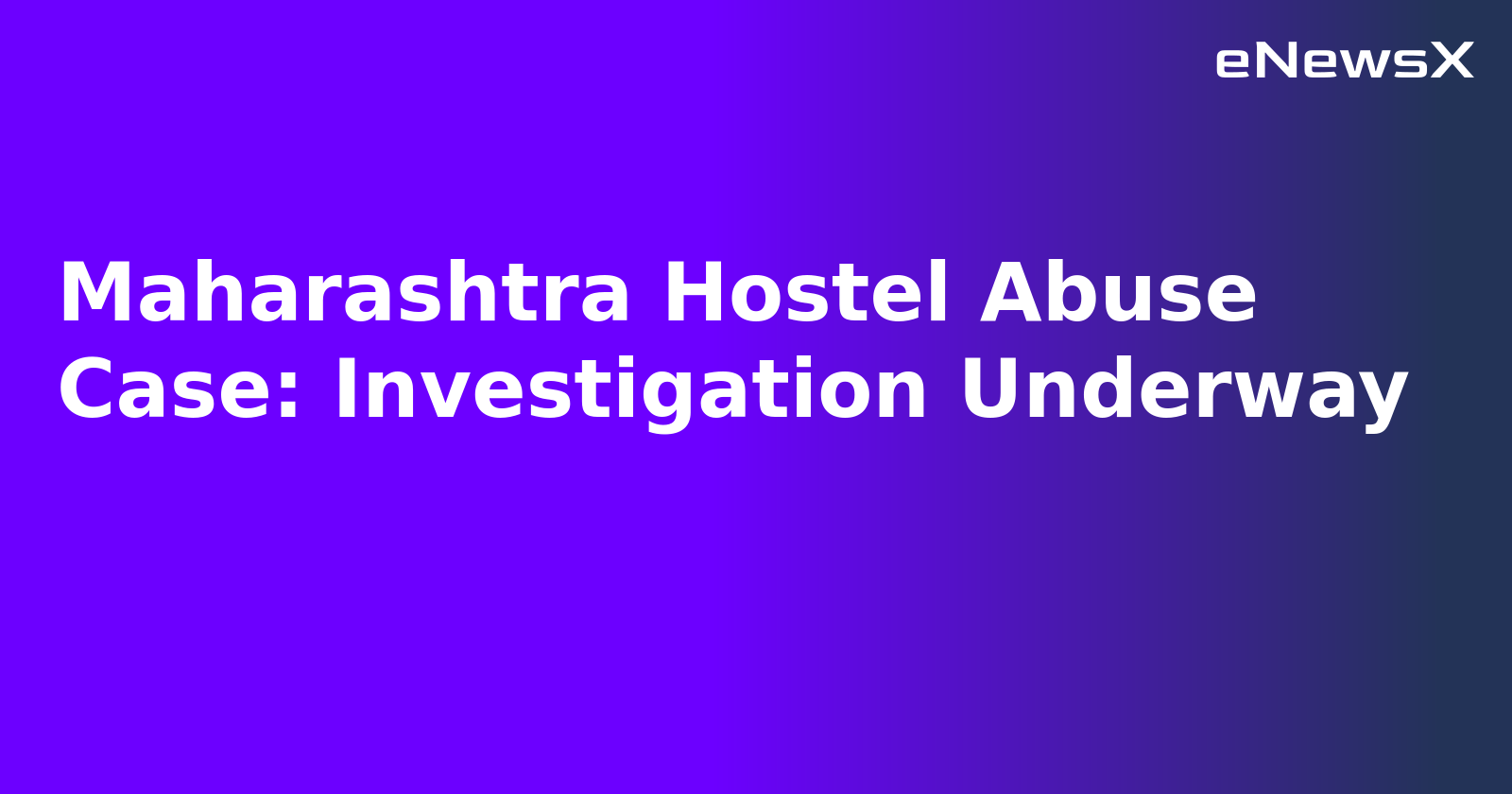 Maharashtra Hostel Abuse Case: Investigation Underway