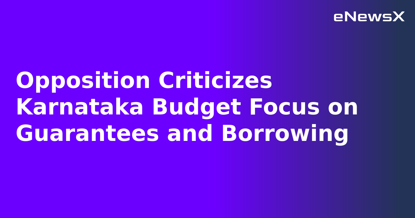 Opposition Criticizes Karnataka Budget Focus on Guarantees and Borrowing