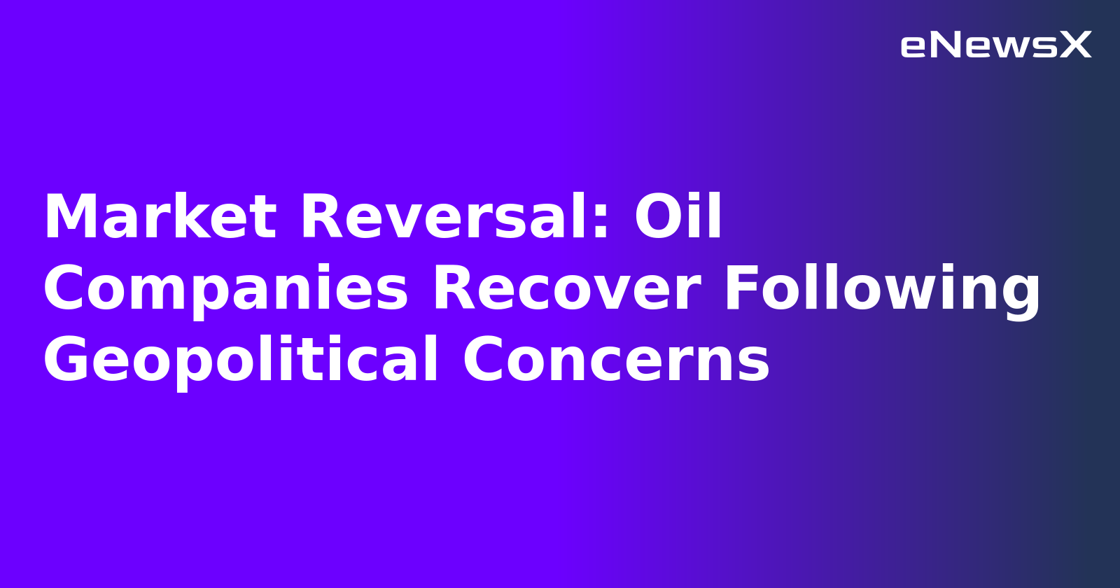 Market Reversal: Oil Companies Recover Following Geopolitical Concerns