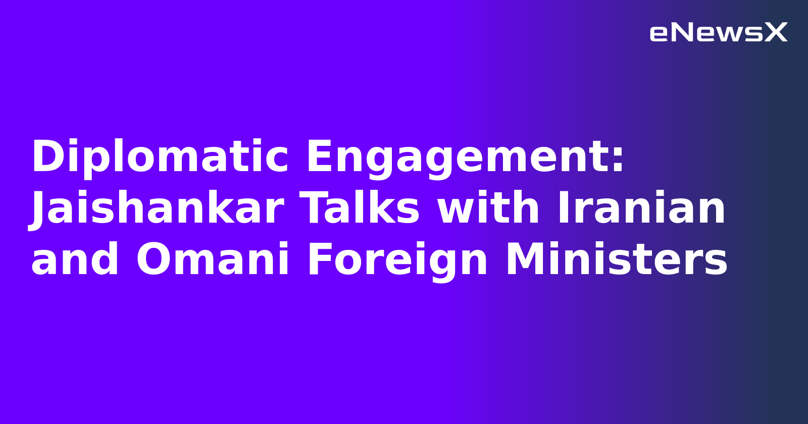 Diplomatic Engagement: Jaishankar Talks with Iranian and Omani Foreign Ministers