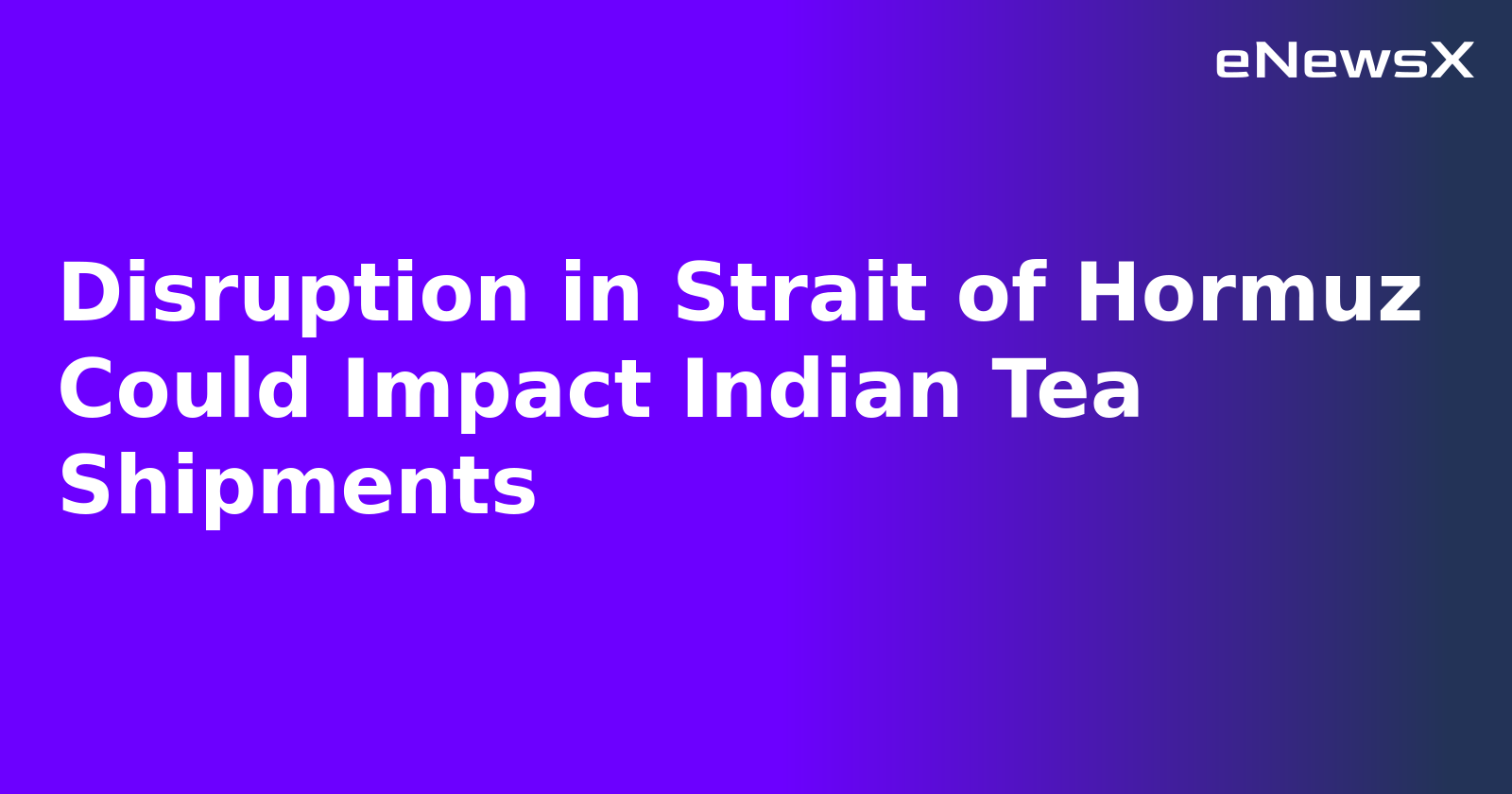 Disruption in Strait of Hormuz Could Impact Indian Tea Shipments.webp