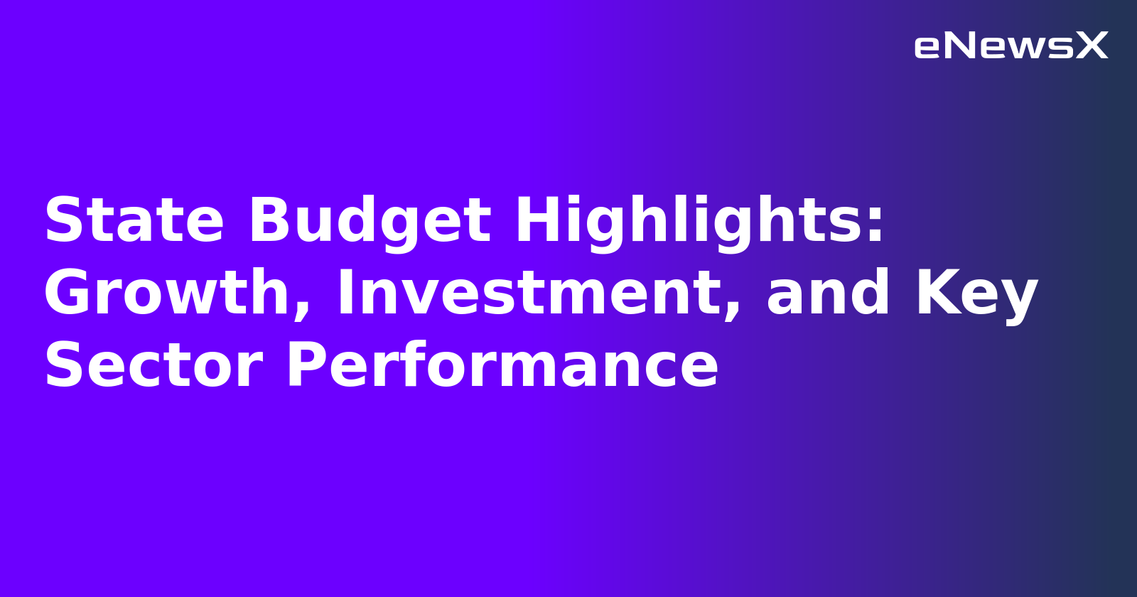 State Budget Highlights: Growth, Investment, and Key Sector Performance.webp
