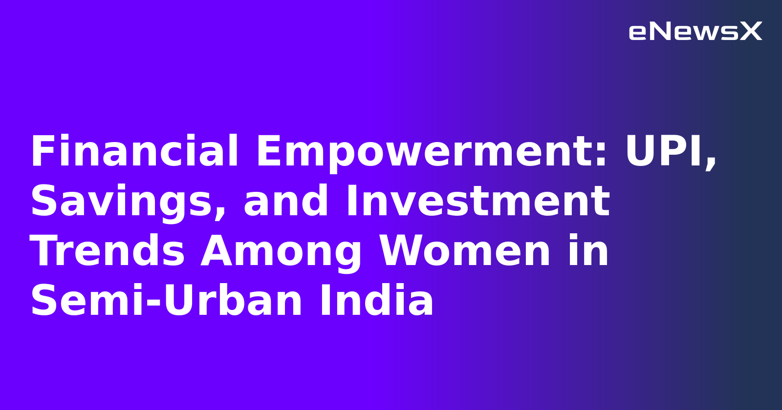 Financial Empowerment: UPI, Savings, and Investment Trends Among Women in Semi-Urban India.webp