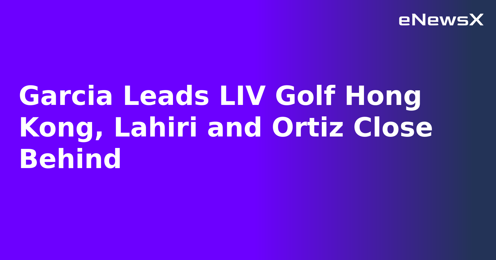 Garcia Leads LIV Golf Hong Kong, Lahiri and Ortiz Close Behind