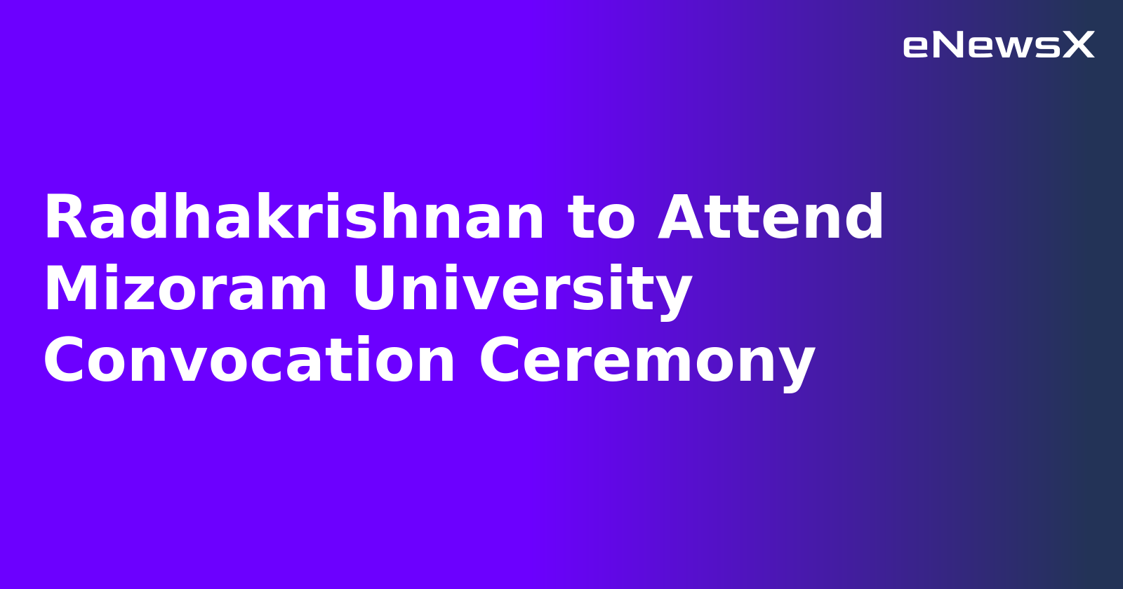 Radhakrishnan to Attend Mizoram University Convocation Ceremony