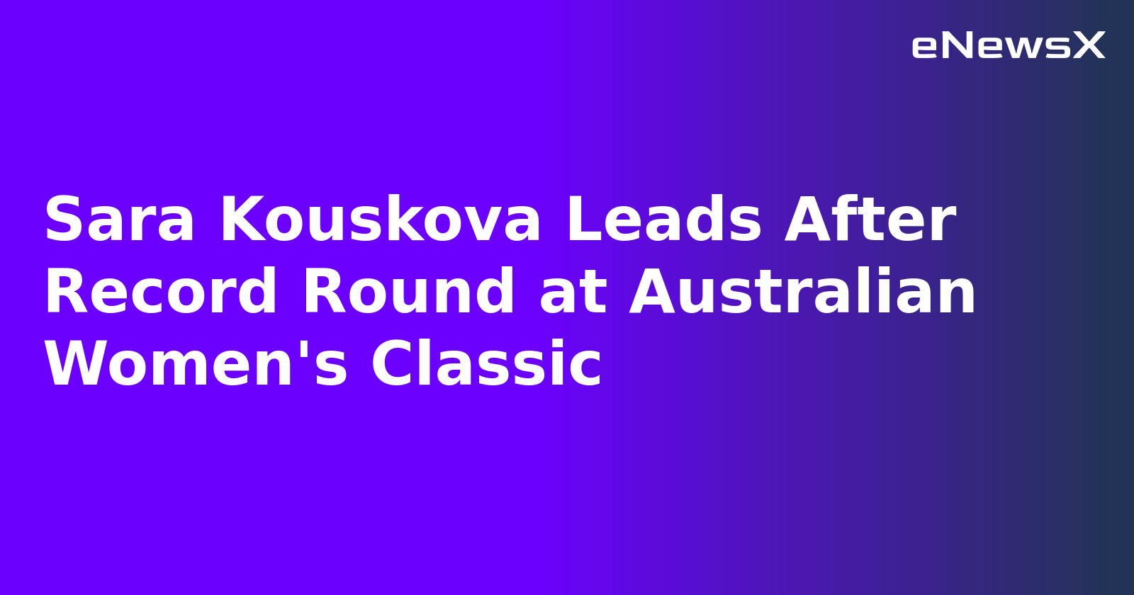 Sara Kouskova Leads After Record Round at Australian Women's Classic