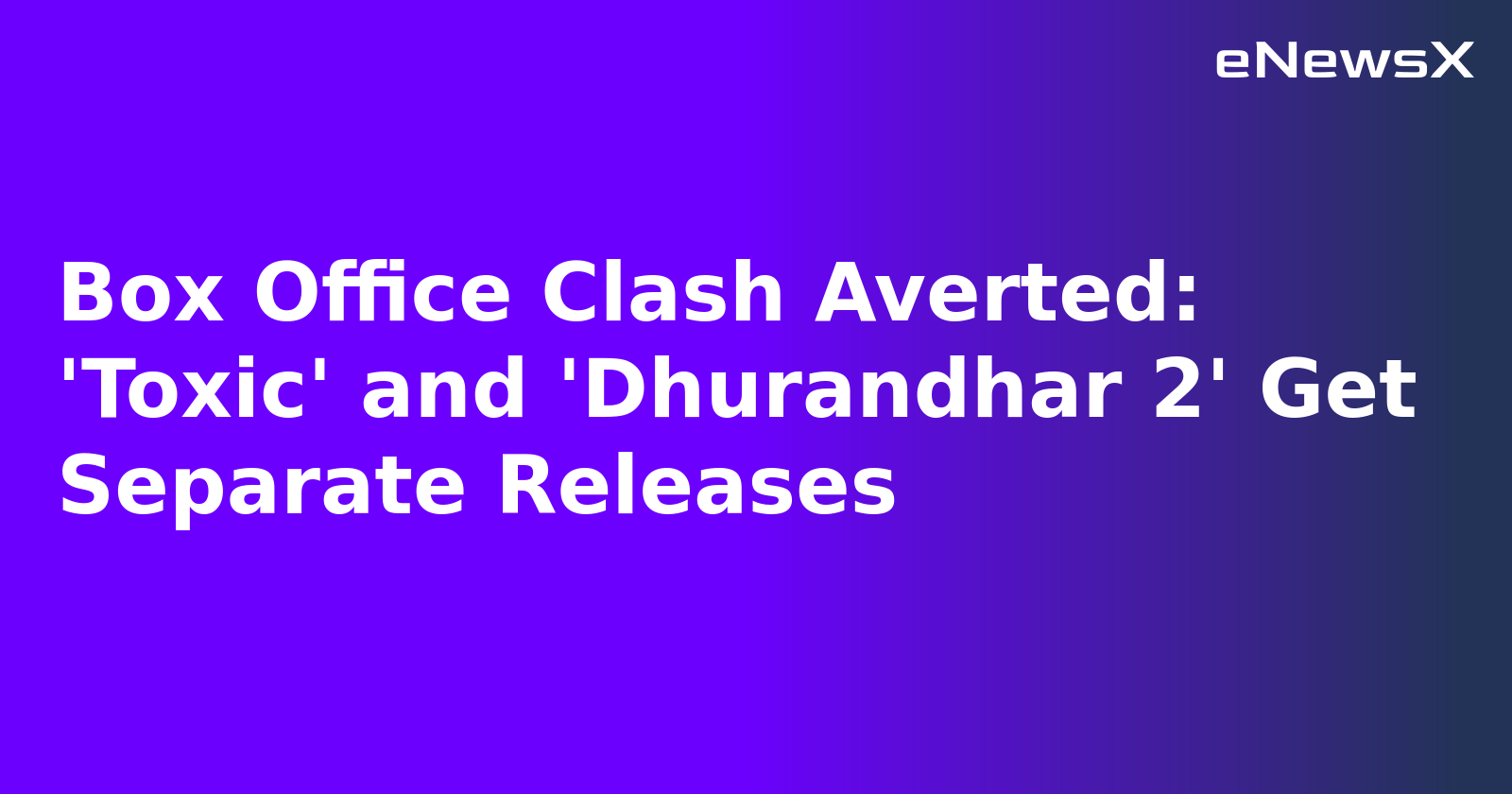 Box Office Clash Averted: 'Toxic' and 'Dhurandhar 2' Get Separate Releases.webp