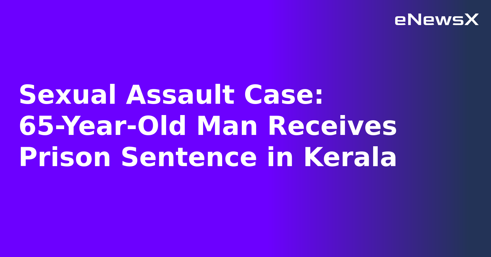 Sexual Assault Case: 65-Year-Old Man Receives Prison Sentence in Kerala