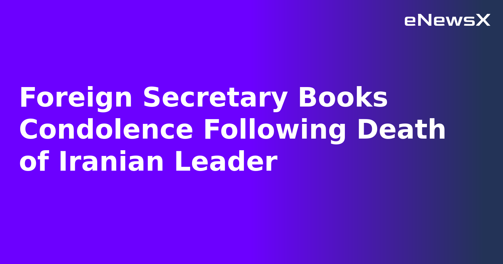 Foreign Secretary Books Condolence Following Death of Iranian Leader