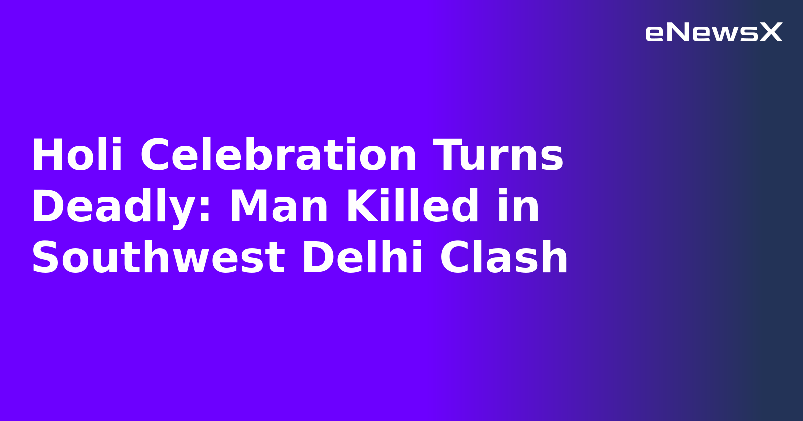 Holi Celebration Turns Deadly: Man Killed in Southwest Delhi Clash