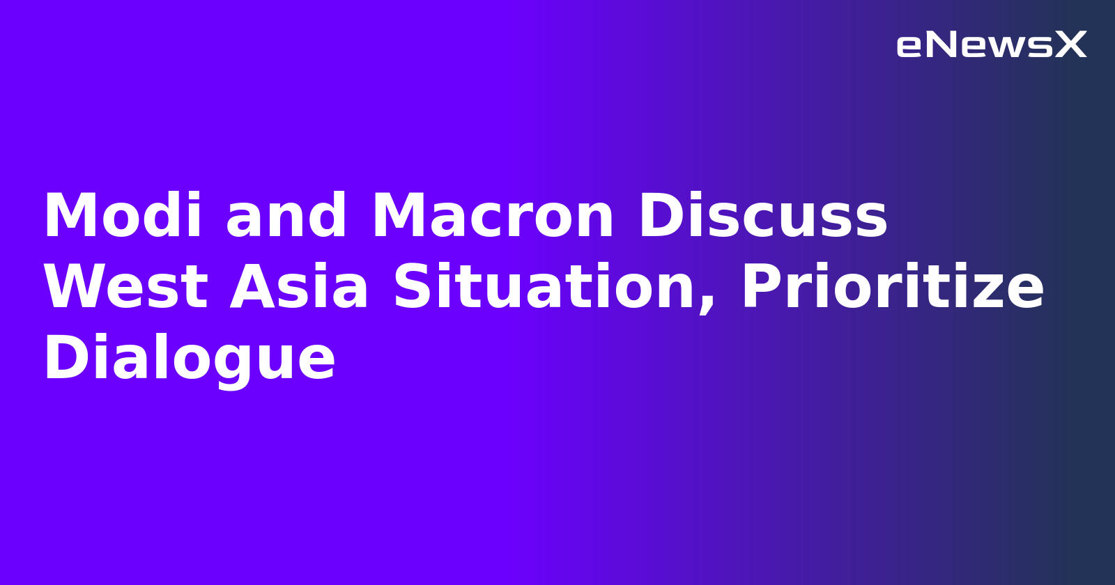 Modi and Macron Discuss West Asia Situation, Prioritize Dialogue