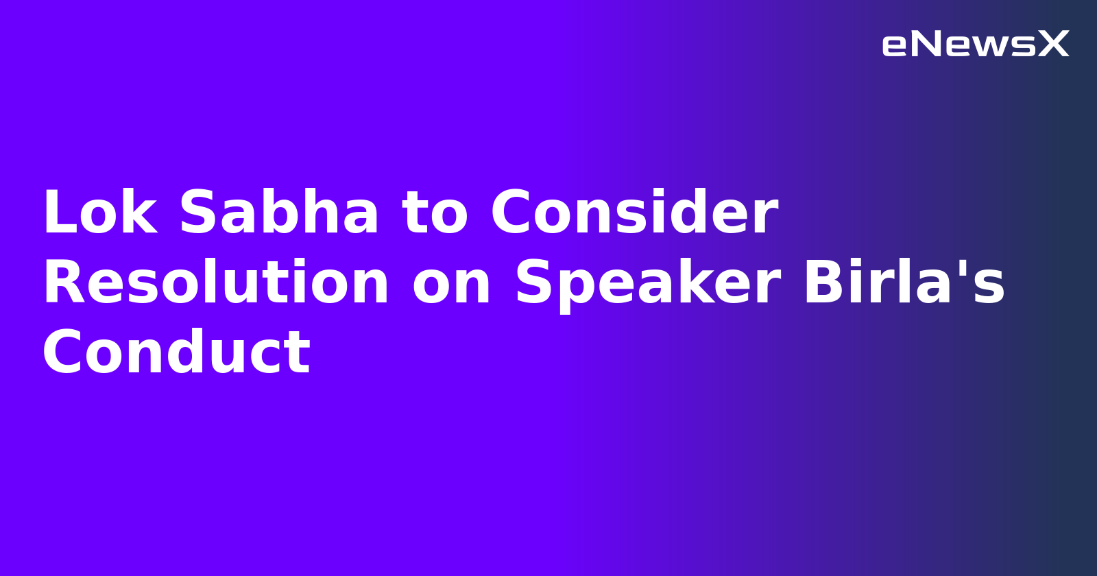 Lok Sabha to Consider Resolution on Speaker Birla's Conduct