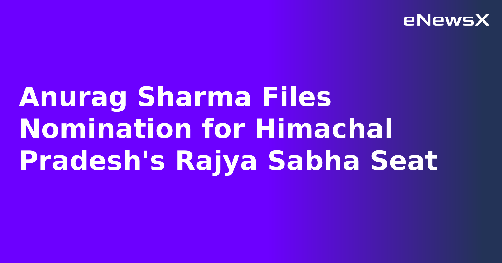 Anurag Sharma Files Nomination for Himachal Pradesh's Rajya Sabha Seat