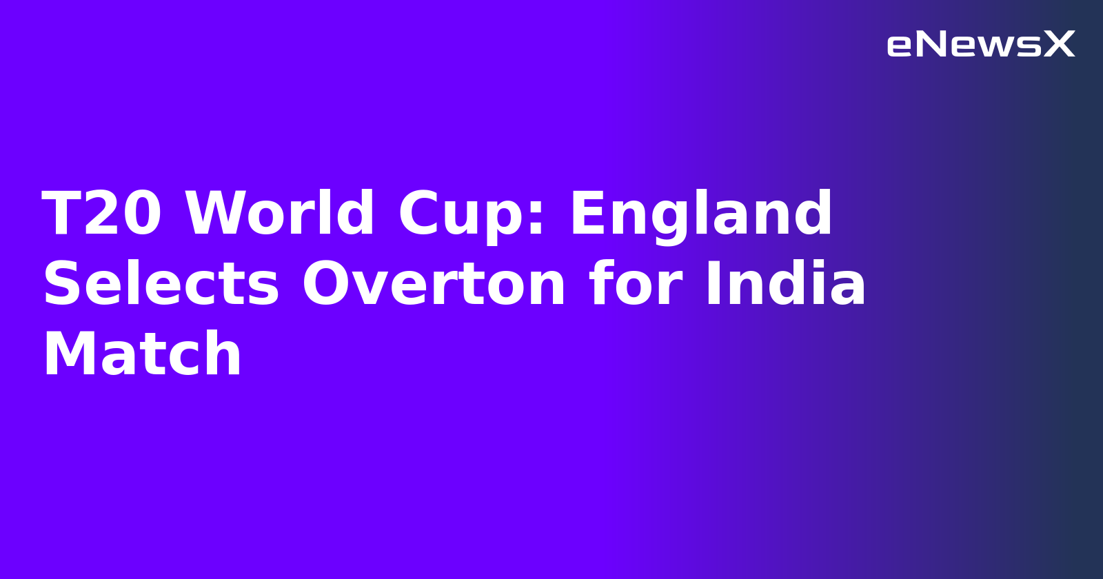 T20 World Cup: England Selects Overton for India Match