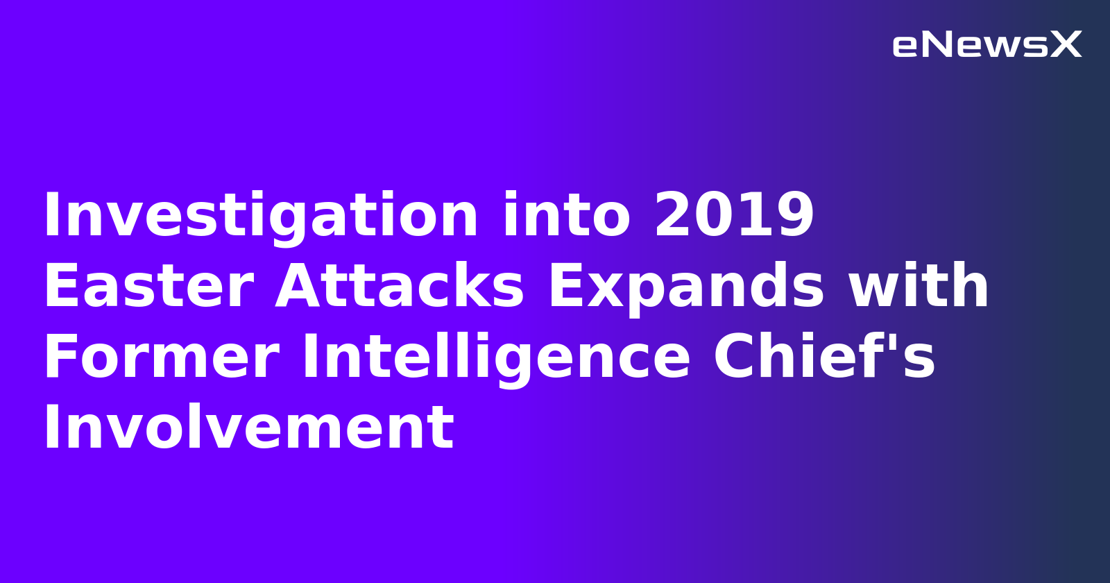 Investigation into 2019 Easter Attacks Expands with Former Intelligence Chief's Involvement.webp Investigation into 2019 Easter Attacks Expands with Former Intelligence Chief's Involvement.webp