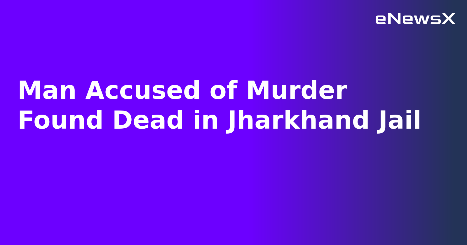 Man Accused of Murder Found Dead in Jharkhand Jail