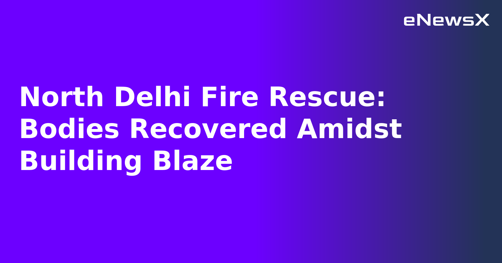 North Delhi Fire Rescue: Bodies Recovered Amidst Building Blaze.webp