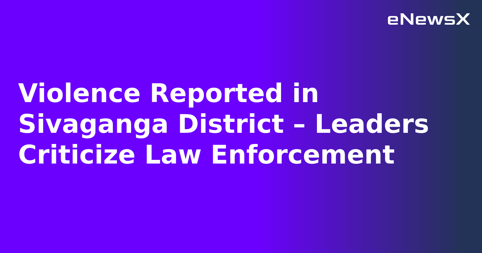 Violence Reported in Sivaganga District – Leaders Criticize Law Enforcement