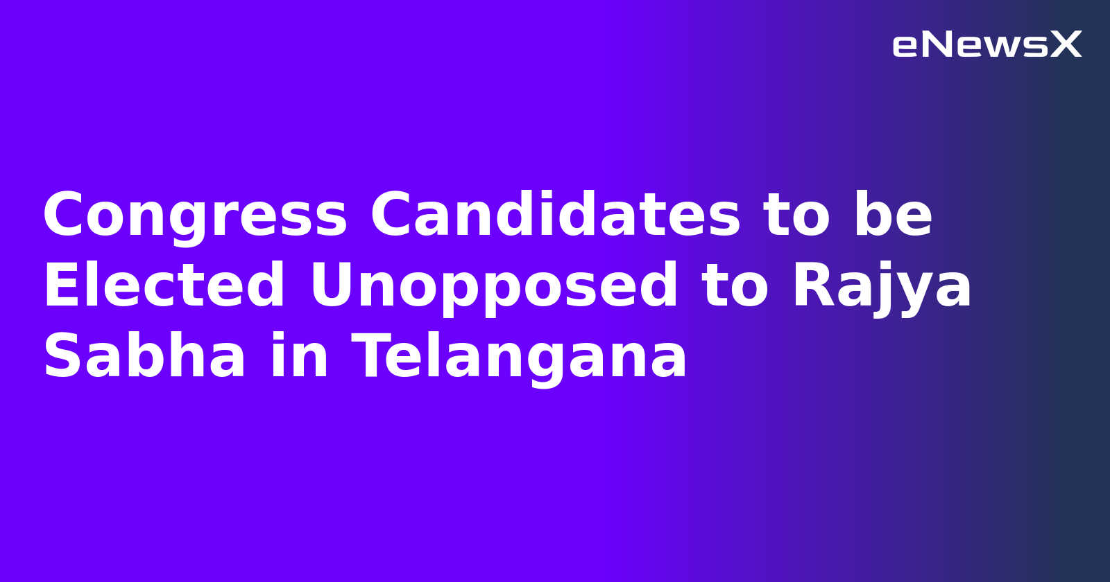 Congress Candidates to be Elected Unopposed to Rajya Sabha in Telangana