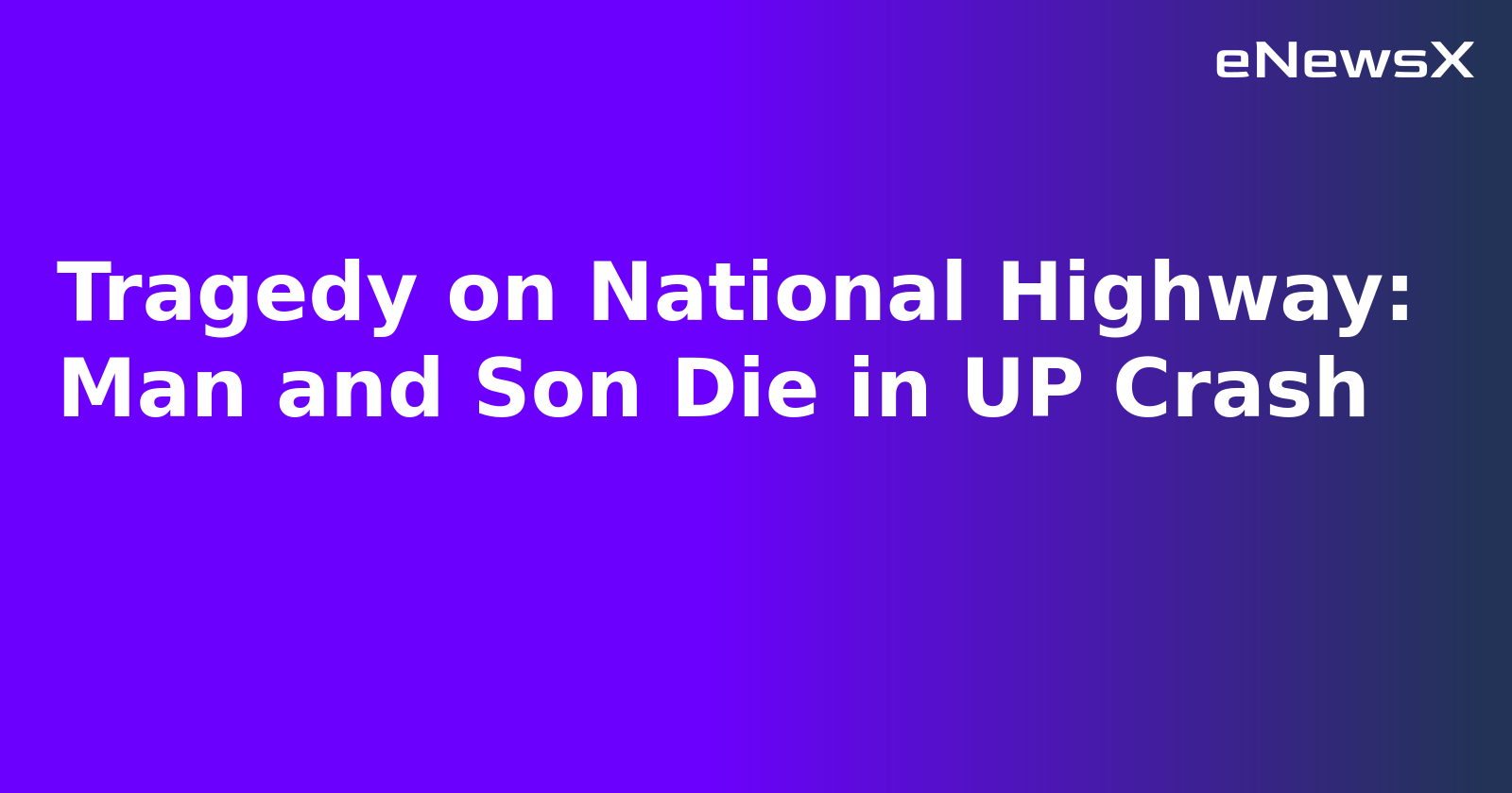 Tragedy on National Highway: Man and Son Die in UP Crash.webp Tragedy on National Highway: Man and Son Die in UP Crash.webp