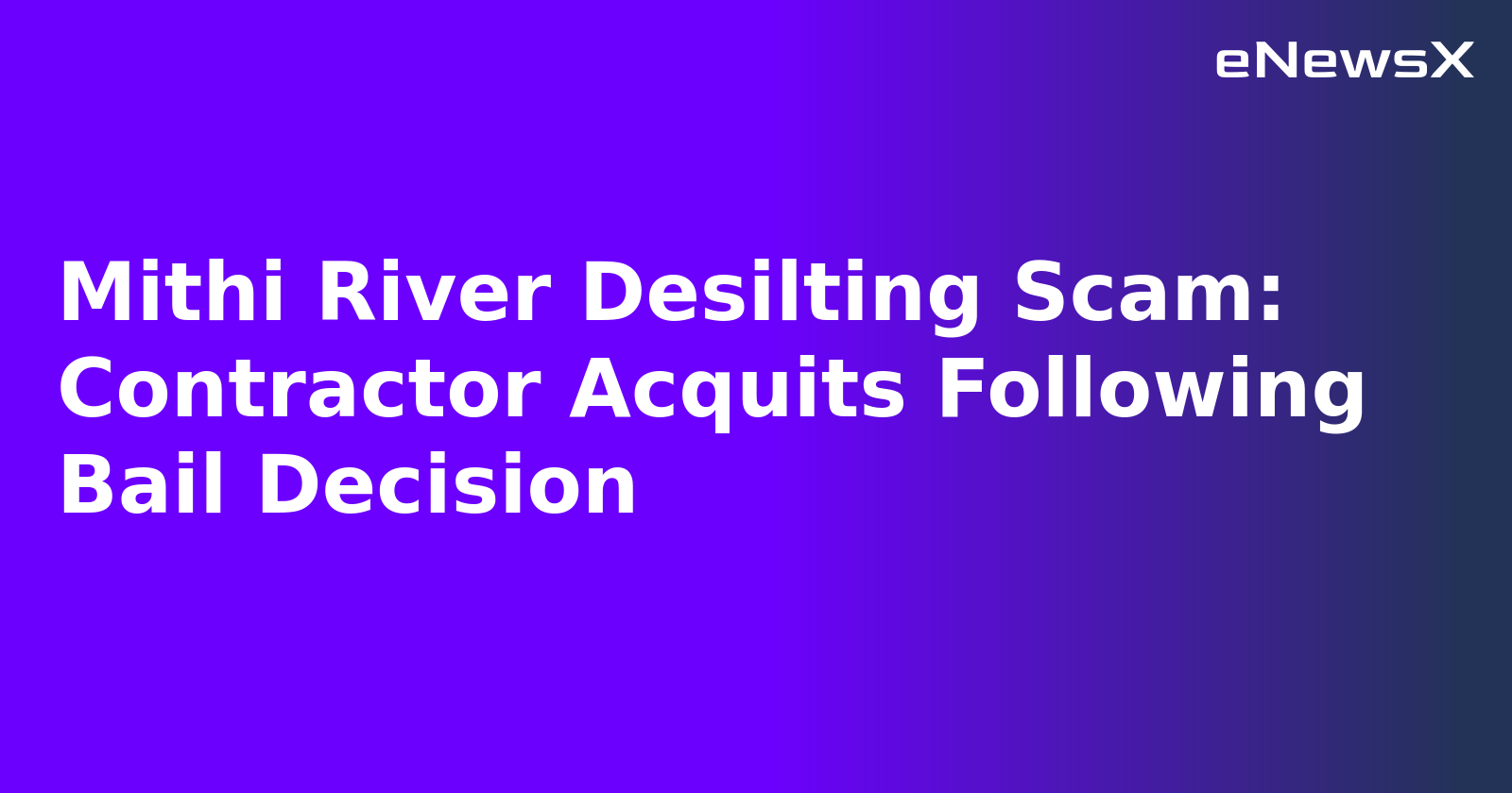 Mithi River Desilting Scam: Contractor Acquits Following Bail Decision