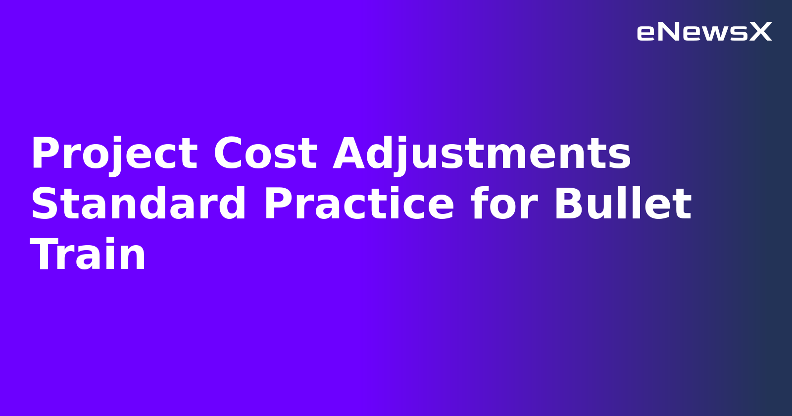 Project Cost Adjustments Standard Practice for Bullet Train