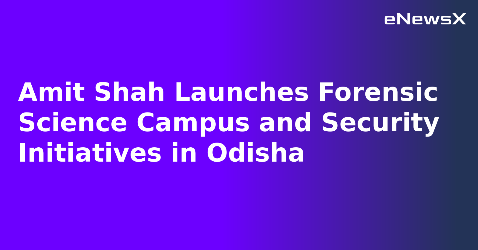 Amit Shah Launches Forensic Science Campus and Security Initiatives in Odisha
