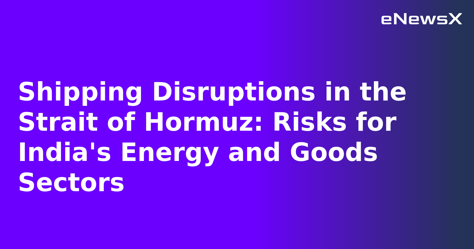 Shipping Disruptions in the Strait of Hormuz: Risks for India's Energy and Goods Sectors
