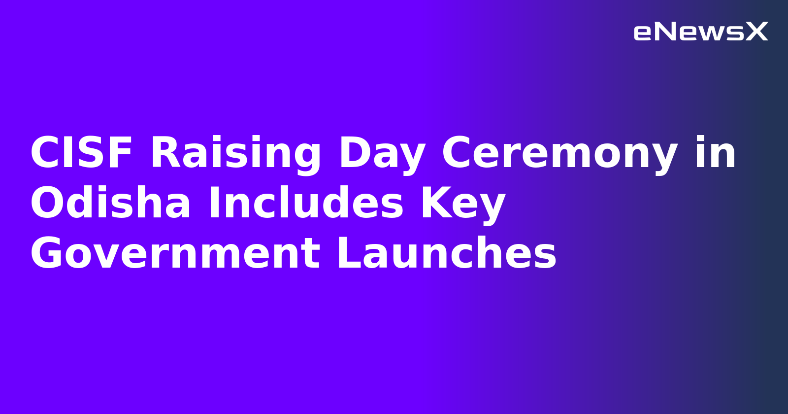 CISF Raising Day Ceremony in Odisha Includes Key Government Launches.webp