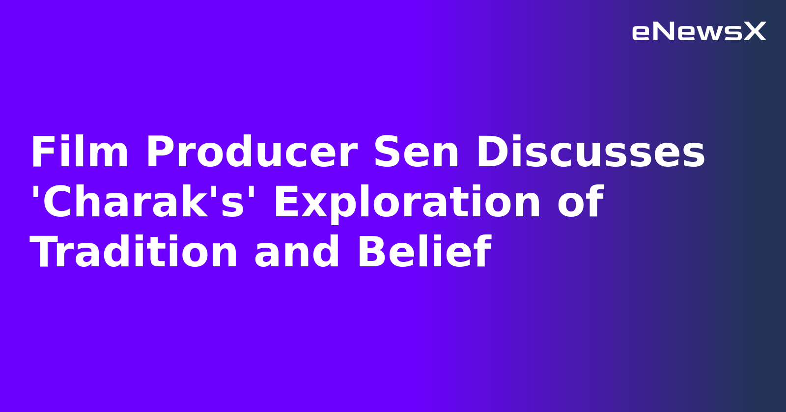 Film Producer Sen Discusses 'Charak's' Exploration of Tradition and Belief.webp