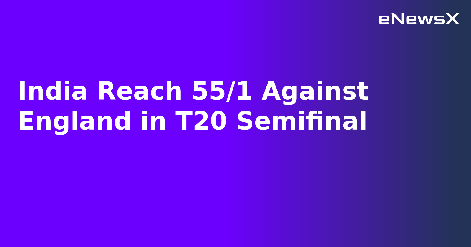India Reach 55/1 Against England in T20 Semifinal