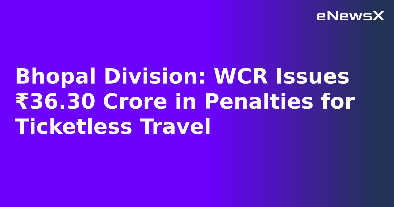 Bhopal Division: WCR Issues ₹36.30 Crore in Penalties for Ticketless Travel.webp