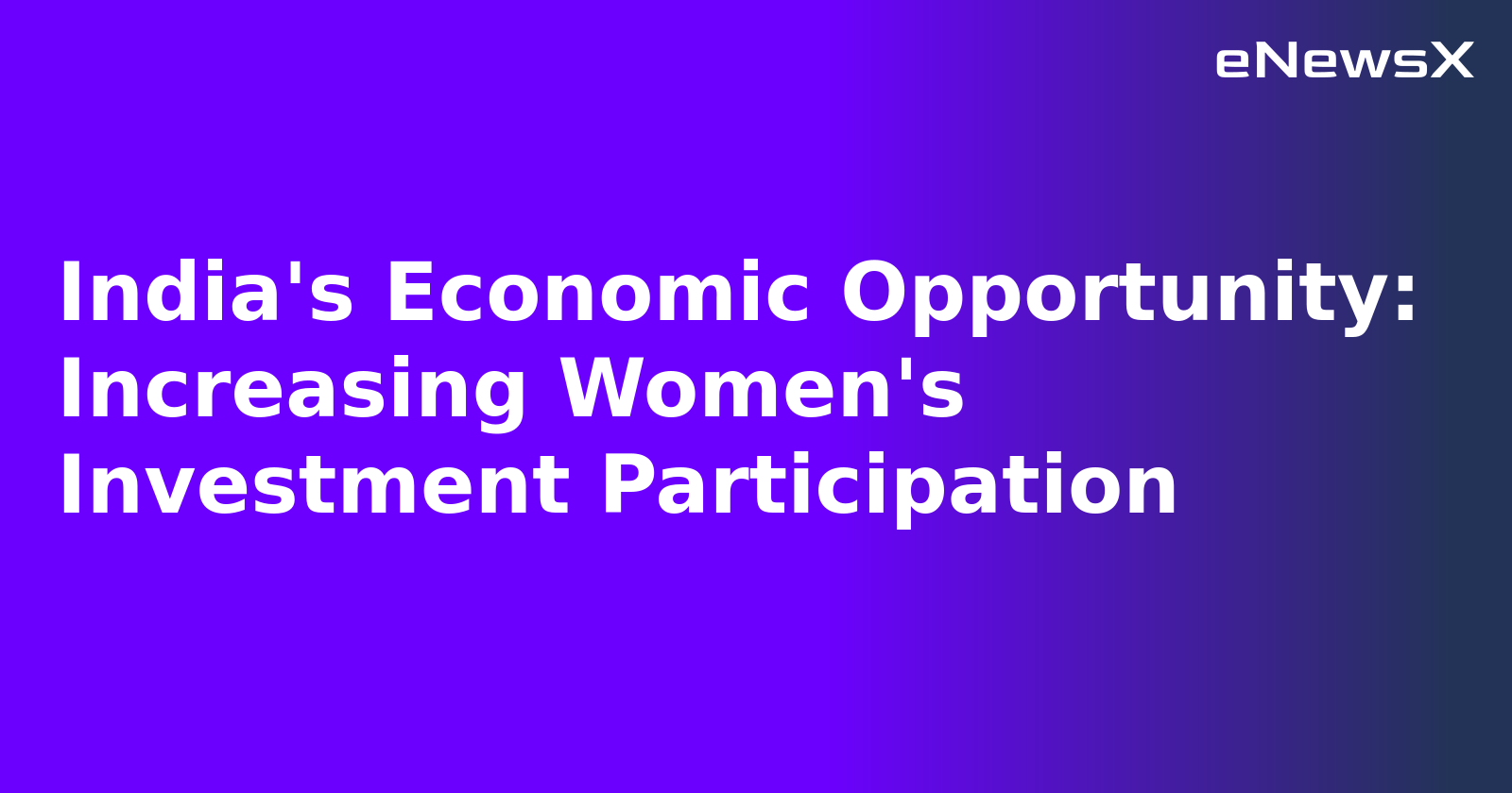 India's Economic Opportunity: Increasing Women's Investment Participation