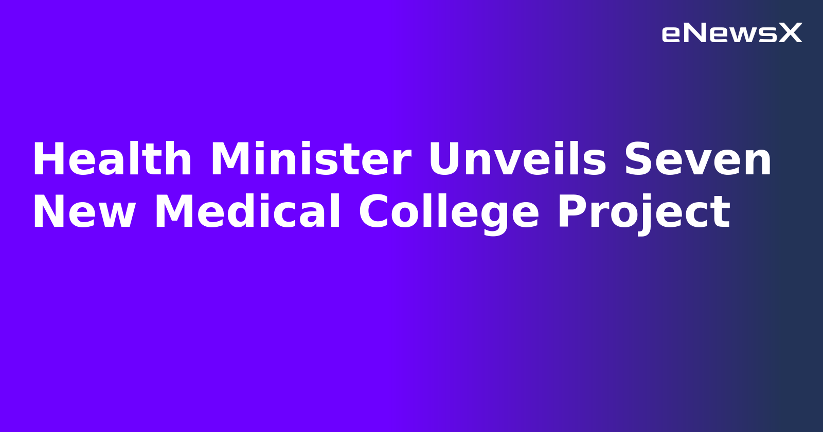 Health Minister Unveils Seven New Medical College Project
