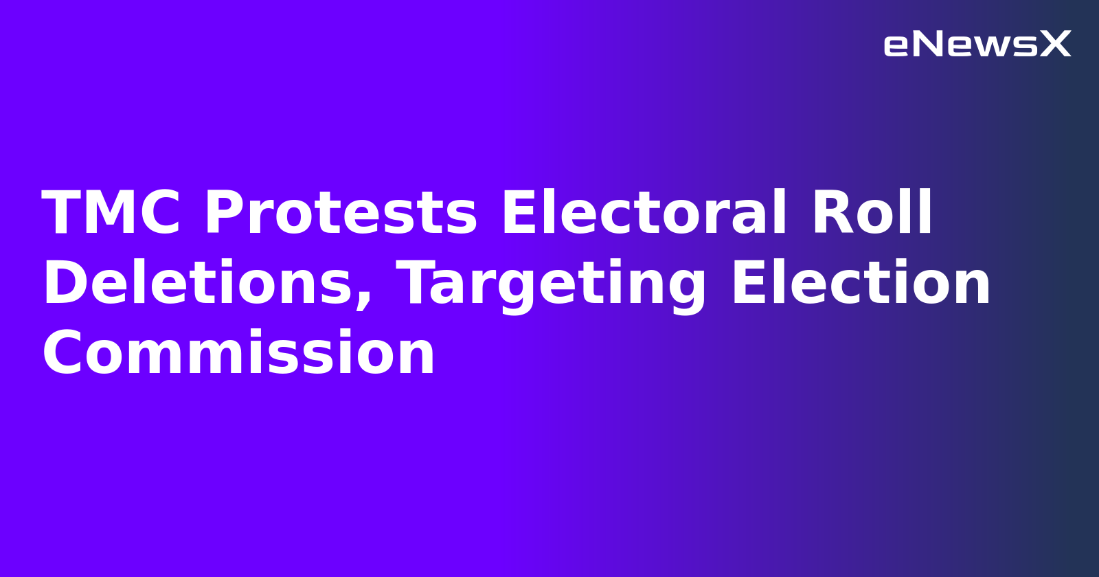 TMC Protests Electoral Roll Deletions, Targeting Election Commission