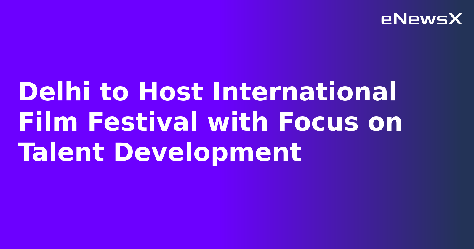 Delhi to Host International Film Festival with Focus on Talent Development.webp