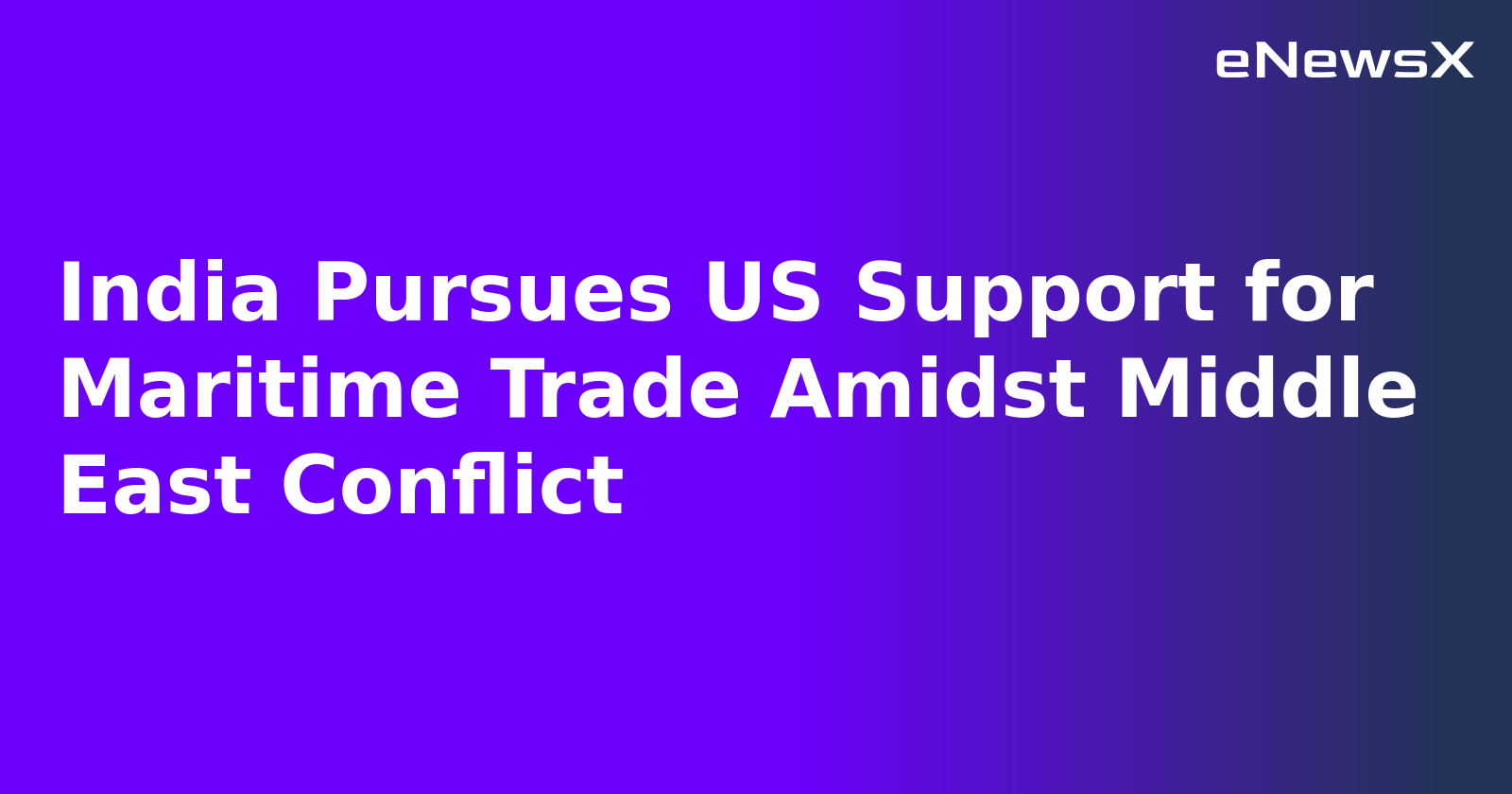 India Pursues US Support for Maritime Trade Amidst Middle East Conflict