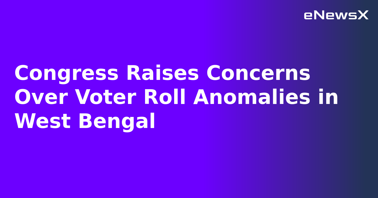 Congress Raises Concerns Over Voter Roll Anomalies in West Bengal