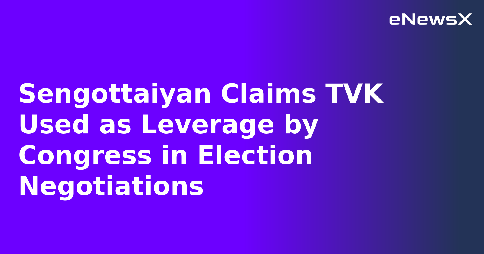 Sengottaiyan Claims TVK Used as Leverage by Congress in Election Negotiations.webp