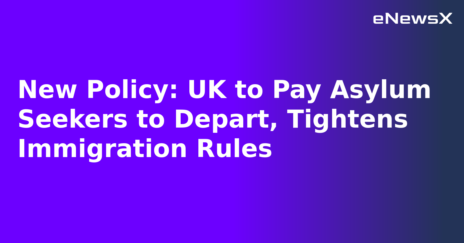 New Policy: UK to Pay Asylum Seekers to Depart, Tightens Immigration Rules