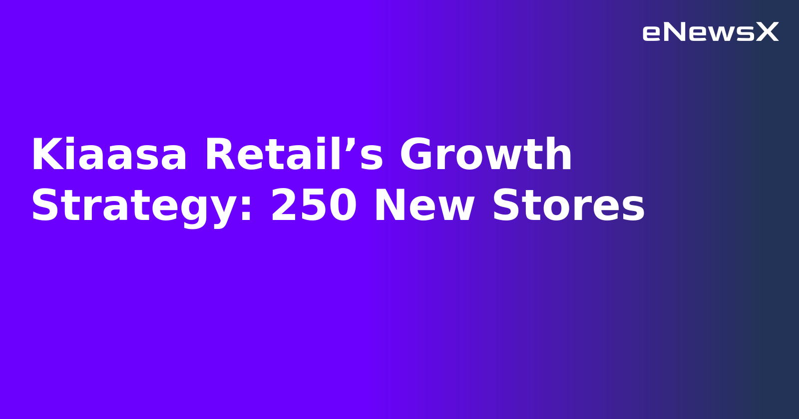 Kiaasa Retail’s Growth Strategy: 250 New Stores.webp